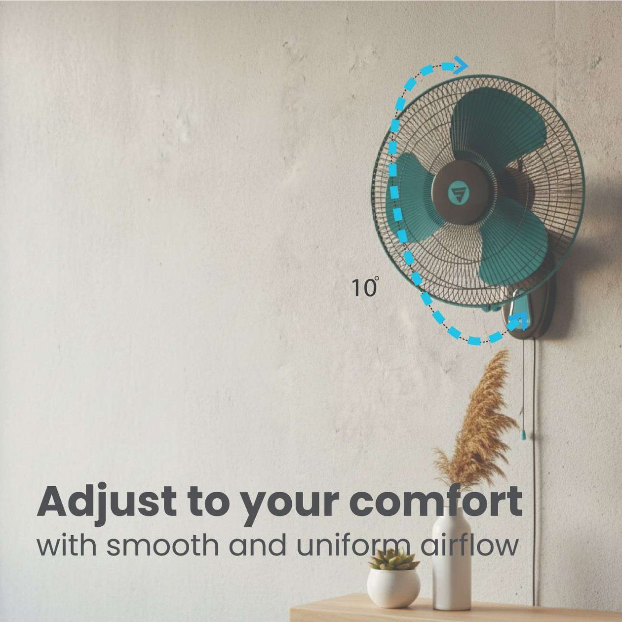 Adjust to your comfort with smooth and uniform airflow
